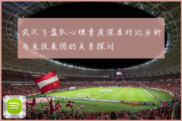 武汉飞盘队心理素质深度对比分析与竞技表现的关系探讨