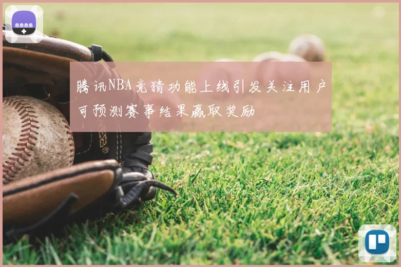 腾讯NBA竞猜功能上线引发关注用户可预测赛事结果赢取奖励