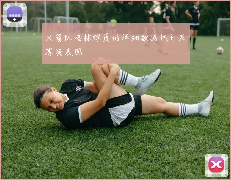火箭队格林球员的详细数据统计及赛场表现