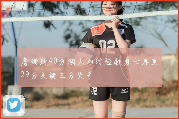 詹姆斯40分湖人加时险胜勇士库里29分关键三分失手