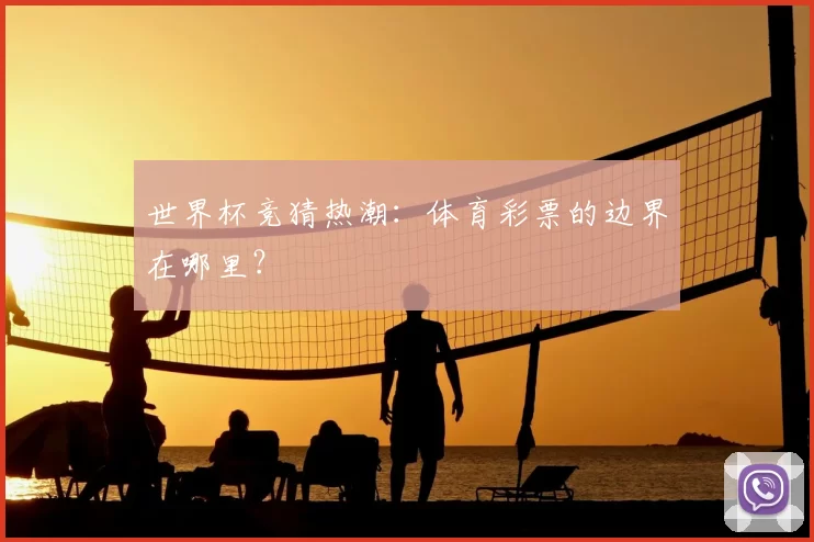 世界杯竞猜热潮：体育彩票的边界在哪里？