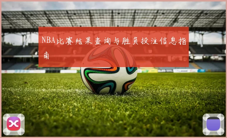 NBA比赛结果查询与胜负投注信息指南