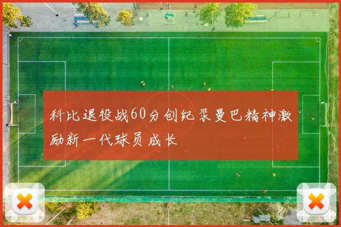 科比退役战60分创纪录曼巴精神激励新一代球员成长