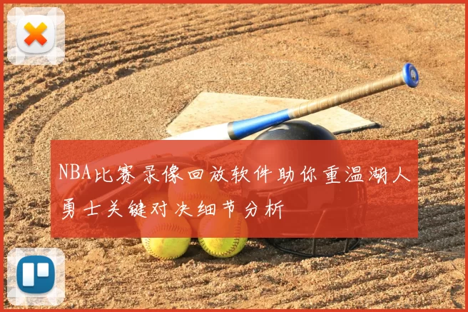 NBA比赛录像回放软件助你重温湖人勇士关键对决细节分析