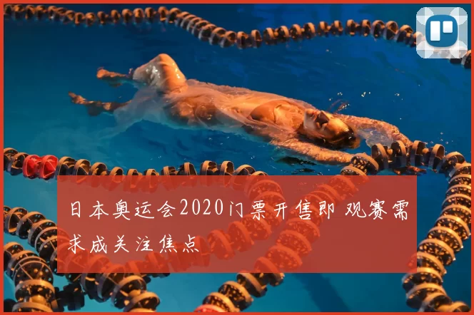 日本奥运会2020门票开售即 观赛需求成关注焦点