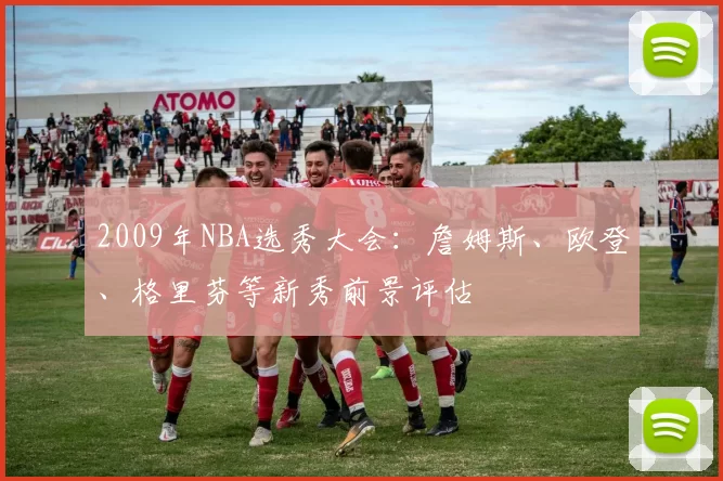 2009年NBA选秀大会:詹姆斯、欧登、格里芬等新秀前景评估