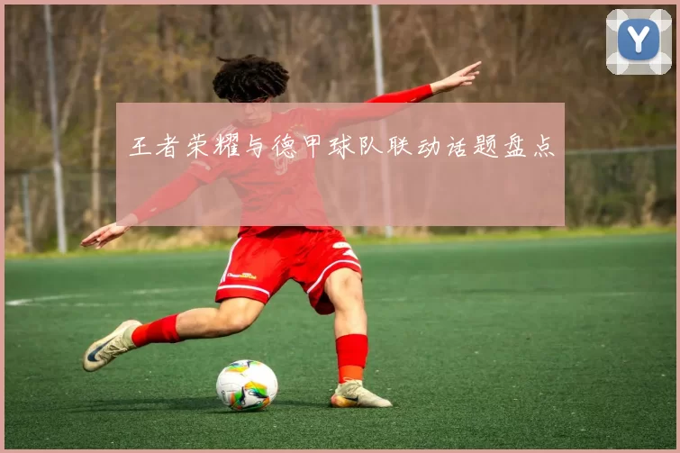 王者荣耀与德甲球队联动话题盘点