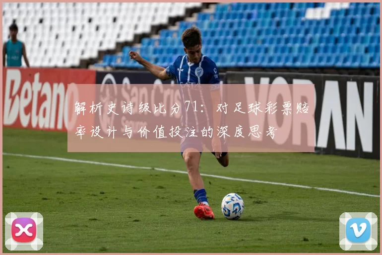 解析史诗级比分71:对足球彩票赔率设计与价值投注的深度思考