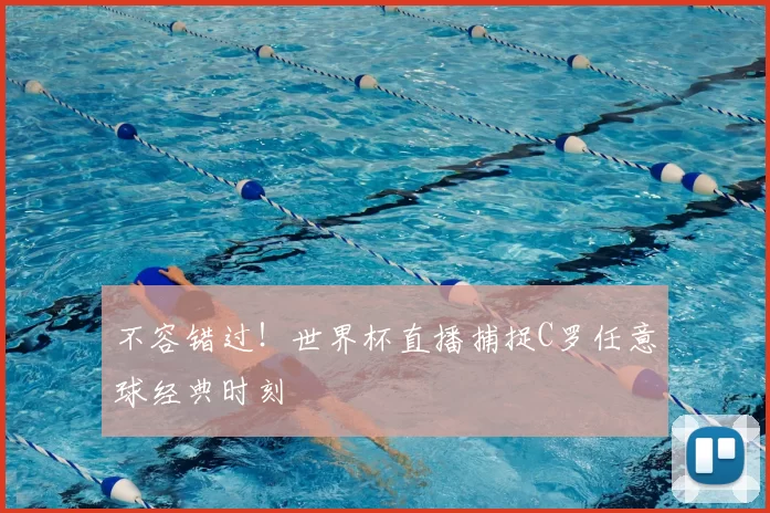 不容错过！世界杯直播捕捉C罗任意球经典时刻
