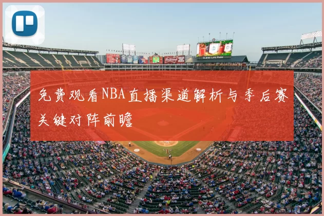 免费观看NBA直播渠道解析与季后赛关键对阵前瞻