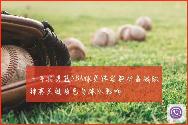 土耳其男篮NBA球员阵容解析备战欧锦赛关键角色与球队影响