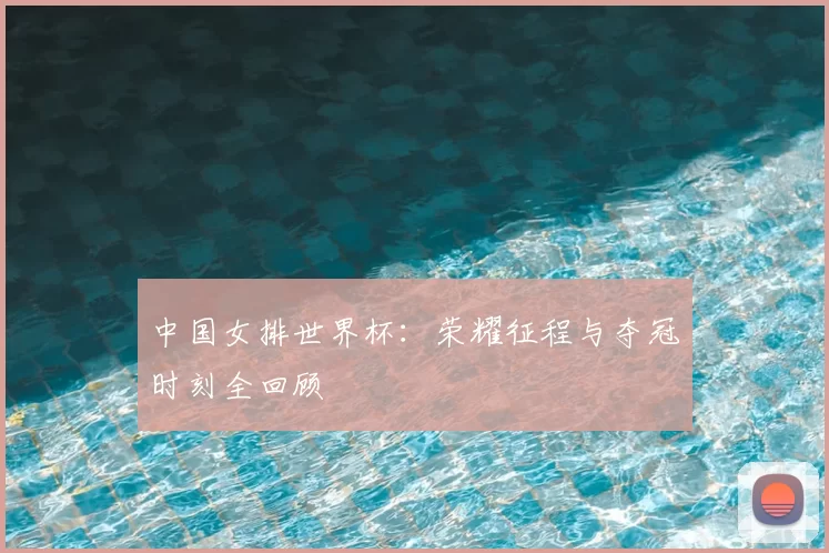 中国女排世界杯:荣耀征程与夺冠时刻全回顾