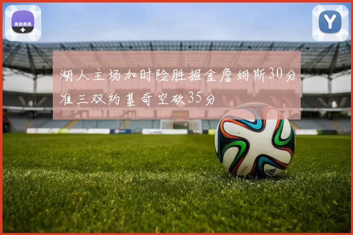 湖人主场加时险胜掘金詹姆斯30分准三双约基奇空砍35分