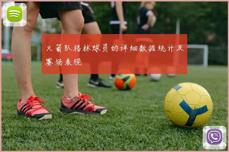 火箭队格林球员的详细数据统计及赛场表现