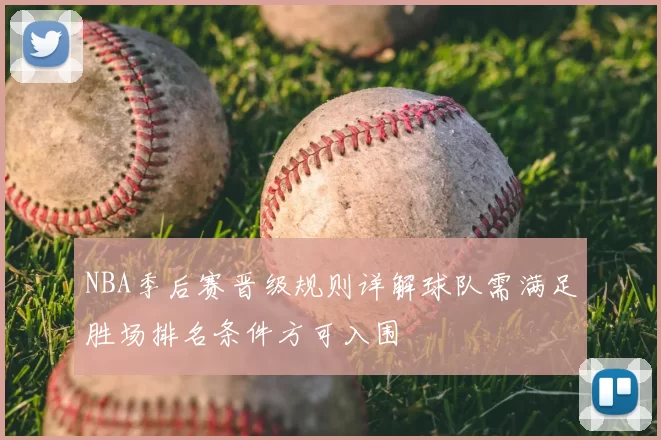 NBA季后赛晋级规则详解球队需满足胜场排名条件方可入围
