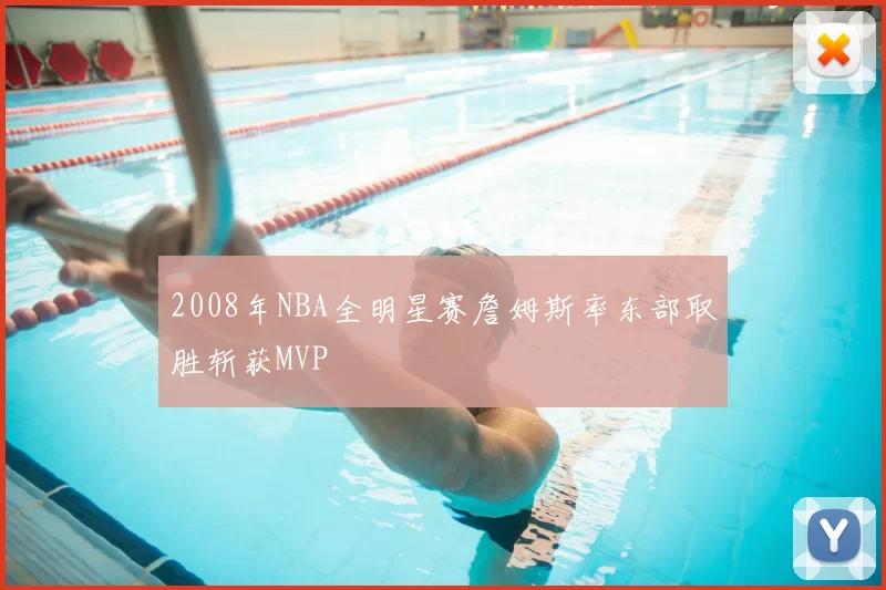 2008年NBA全明星赛詹姆斯率东部取胜斩获MVP