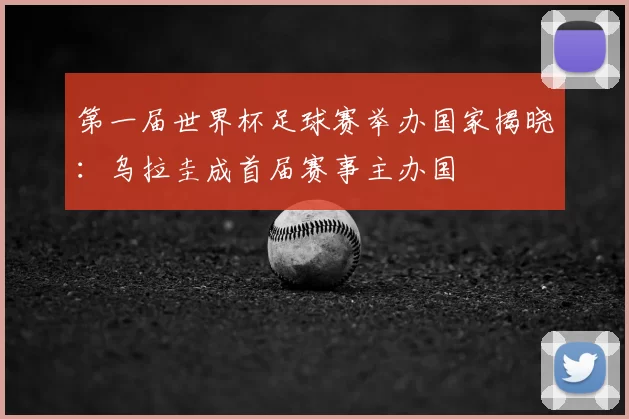第一届世界杯足球赛举办国家揭晓：乌拉圭成首届赛事主办国