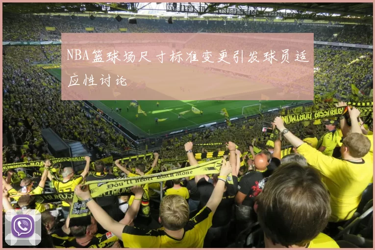 NBA篮球场尺寸标准变更引发球员适应性讨论