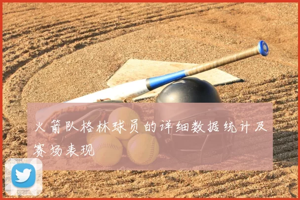 火箭队格林球员的详细数据统计及赛场表现