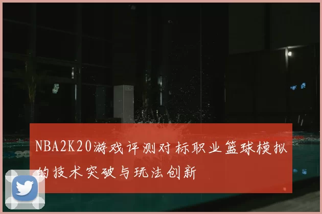 NBA2K20游戏评测对标职业篮球模拟的技术突破与玩法创新