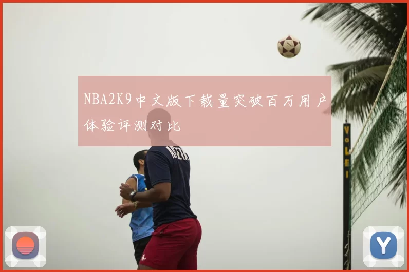 NBA2K9中文版下载量突破百万用户体验评测对比