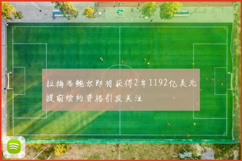 拉梅洛鲍尔即将获得2年1192亿美元提前续约资格引发关注