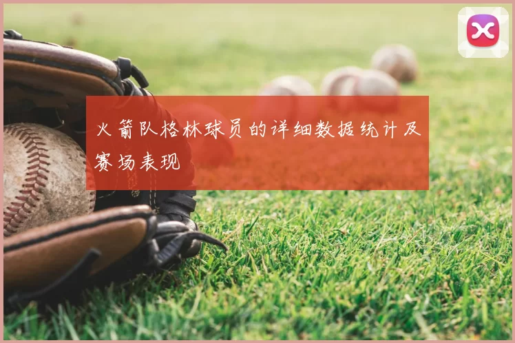 火箭队格林球员的详细数据统计及赛场表现