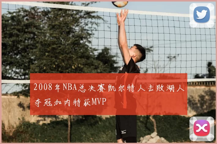 2008年NBA总决赛凯尔特人击败湖人夺冠加内特获MVP