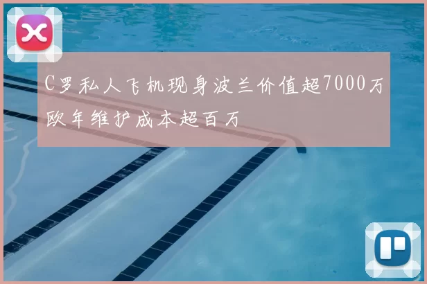 C罗私人飞机现身波兰价值超7000万欧年维护成本超百万