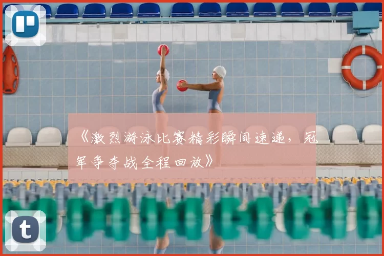 《激烈游泳比赛精彩瞬间速递,冠军争夺战全程回放》